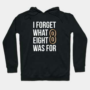 I Forget What Eight Was For Hoodie